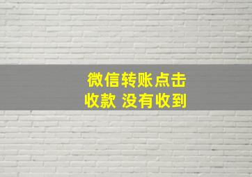 微信转账点击收款 没有收到